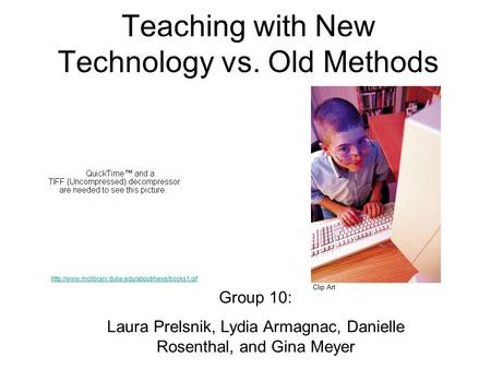 Teaching with New Technology vs. Old Methods  Clip Art Group 10: Laura Prelsnik, Lydia Armagnac, Danielle.