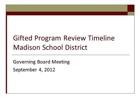 Gifted Program Review Timeline Madison School District Governing Board Meeting September 4, 2012.