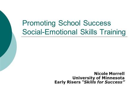 Promoting School Success Social-Emotional Skills Training Nicole Morrell University of Minnesota Early Risers “Skills for Success”