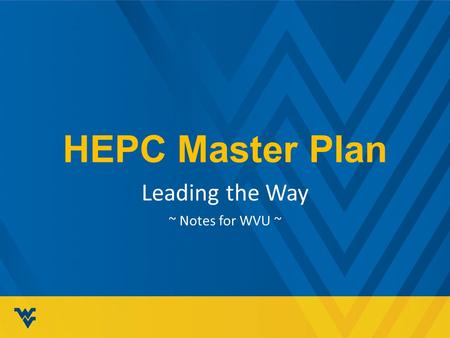 HEPC Master Plan Leading the Way ~ Notes for WVU ~