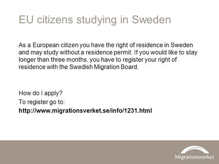 EU citizens studying in Sweden As a European citizen you have the right of residence in Sweden and may study without a residence permit. If you would like.