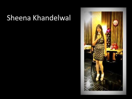 Sheena Khandelwal. Since the time I've started working, I've done almost all kinds of events, may that be :  Mall activities  Corporate events  College.
