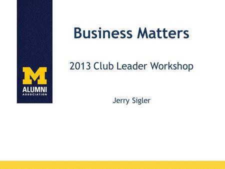 Business Matters 2013 Club Leader Workshop Jerry Sigler.