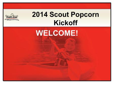 2014 Scout Popcorn Kickoff WELCOME!. Exciting product lineup Expert Advice Simple steps for selling more popcorn INCENTIVES and PRIZES Online Selling.