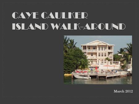 March 2012 CAYE CAULKER ISLAND WALK-AROUND. FROM THE IGUANA REEF INN TO THE OTHER SIDE OF THE ISLAND.