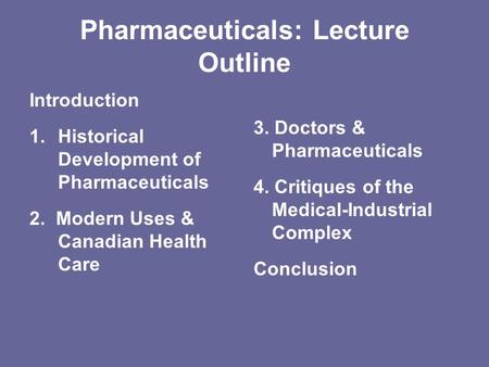 Pharmaceuticals: Lecture Outline Introduction 1.Historical Development of Pharmaceuticals 2. Modern Uses & Canadian Health Care 3. Doctors & Pharmaceuticals.