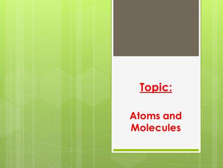 Topic: Atoms and Molecules. Subtopic: Elements, Atoms, Symbols L.O: To identify the first twenty elements by their name and symbols.