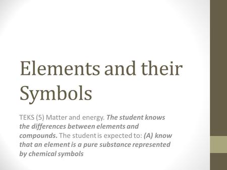 Elements and their Symbols TEKS (5) Matter and energy. The student knows the differences between elements and compounds. The student is expected to: (A)