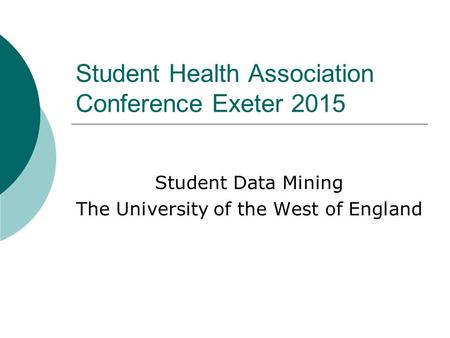Student Health Association Conference Exeter 2015 Student Data Mining The University of the West of England.