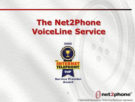 Confidential Information: Under Non-Disclosure Agreement 1 The Net2Phone VoiceLine Service.