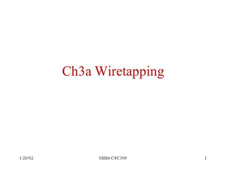 1/20/02Miller CSC3091 Ch3a Wiretapping. 1/20/02Miller CSC3092 Tap Or Not to Tap Advances in technology are rapidly making traditional wiretaps obsolete.