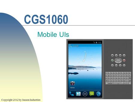 1 CGS1060 Mobile UIs Copyright 2012 by Janson Industries.