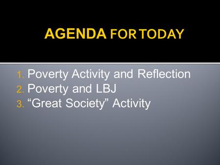 1. Poverty Activity and Reflection 2. Poverty and LBJ 3. “Great Society” Activity.