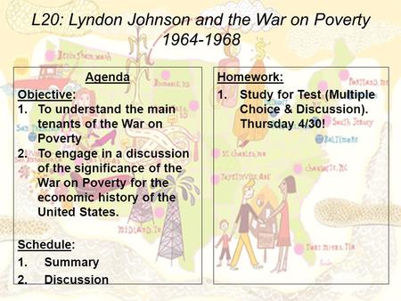 L20: Lyndon Johnson and the War on Poverty 1964-1968 Agenda Objective: 1.To understand the main tenants of the War on Poverty 2.To engage in a discussion.