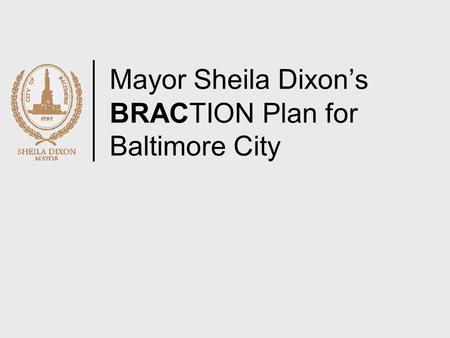 Mayor Sheila Dixon’s BRACTION Plan for Baltimore City.