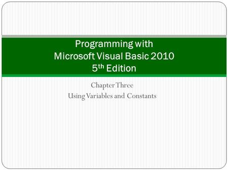 Chapter Three Using Variables and Constants Programming with Microsoft Visual Basic 2010 5 th Edition.