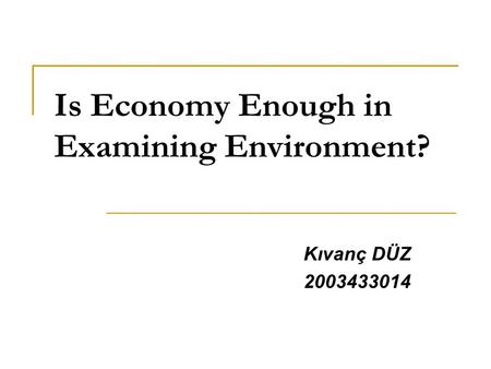 Is Economy Enough in Examining Environment? Kıvanç DÜZ 2003433014.