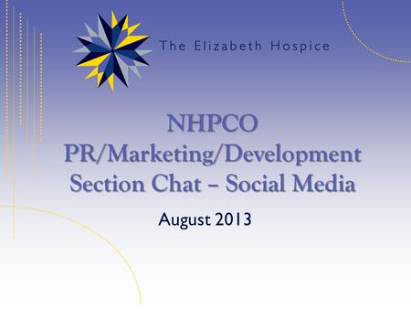 NHPCO PR/Marketing/Development Section Chat – Social Media August 2013.