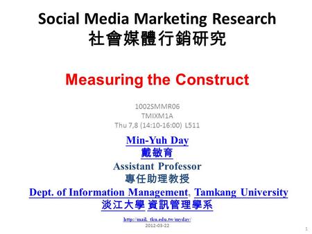 Social Media Marketing Research 社會媒體行銷研究 1 1002SMMR06 TMIXM1A Thu 7,8 (14:10-16:00) L511 Measuring the Construct Min-Yuh Day 戴敏育 Assistant Professor 專任助理教授.
