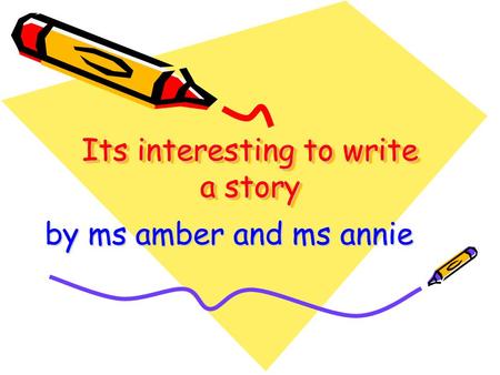 Its interesting to write a story by ms amber and ms annie.