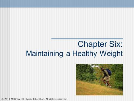© 2011 McGraw-Hill Higher Education. All rights reserved. Chapter Six: Maintaining a Healthy Weight.