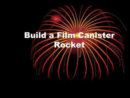 Build a Film Canister Rocket. What you will need One empty 35mm plastic film canister and lid One fizzing antacid tablet (such as Alka-Seltzer Water Safety.