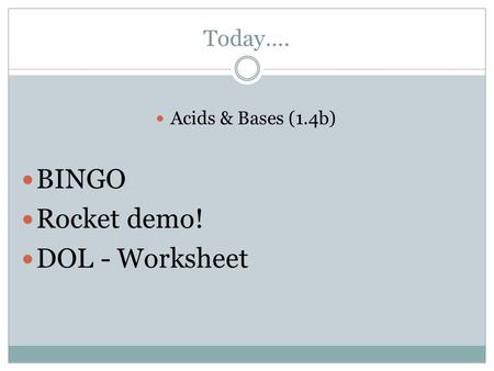 Today…. Acids & Bases (1.4b) BINGO Rocket demo! DOL - Worksheet.