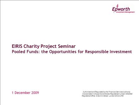 EIRIS Charity Project Seminar Pooled Funds: the Opportunities for Responsible Investment 1 December 2009 Authorised and Regulated by the Financial Services.
