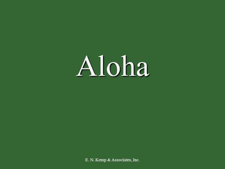 E. N. Kemp & Associates, Inc. Aloha. BUSINESS VALUATION 101 Where do I begin to tell the story…...