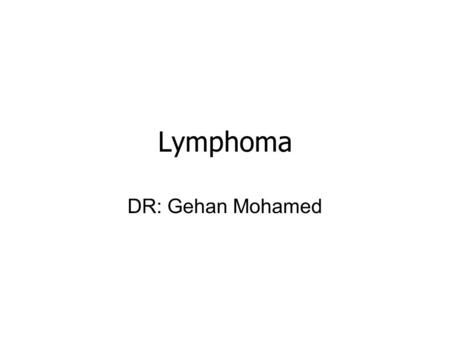 Lymphoma DR: Gehan Mohamed.