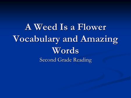 A Weed Is a Flower Vocabulary and Amazing Words Second Grade Reading.