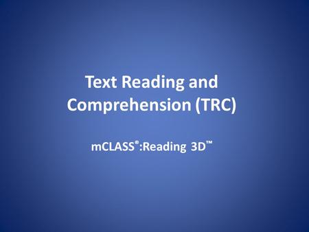 Text Reading and Comprehension (TRC) mCLASS®:Reading 3D™