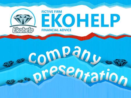 ABOUT THE COMPANY Fictive firm Ekohelp, s. r. o., started working in October 2014 and its main activity is providing services of ekonomical counseling.