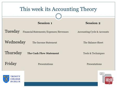 This week its Accounting Theory 1-1 Session 1 Session 2 Tuesday Financial Statements/Expenses/Revenues Accounting Cycle & Accounts Wednesday The Income.