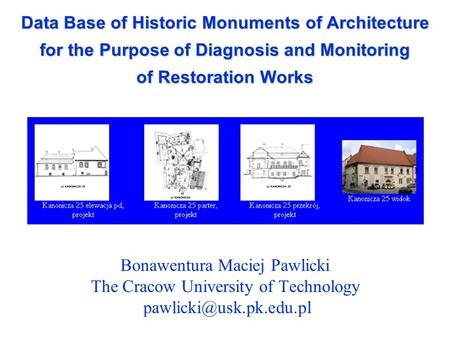Data Base of Historic Monuments of Architecture for the Purpose of Diagnosis and Monitoring of Restoration Works Bonawentura Maciej Pawlicki The Cracow.