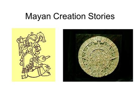 Mayan Creation Stories. The Mayan World Mayan Sacred Time.