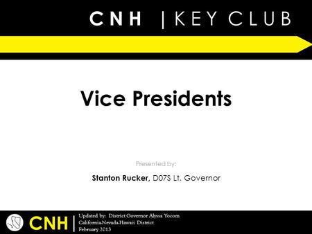 C N H | K E Y C L U B | Updated by: District Governor Alyssa Yocom California-Nevada-Hawaii District February 2013 Presented by: CNH Vice Presidents Stanton.