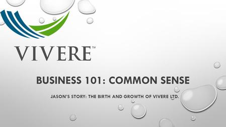BUSINESS 101: COMMON SENSE JASON’S STORY: THE BIRTH AND GROWTH OF VIVERE LTD.