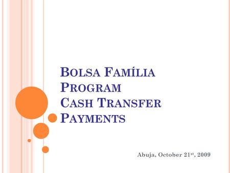 B OLSA F AMÍLIA P ROGRAM C ASH T RANSFER P AYMENTS Abuja, October 21 st, 2009.