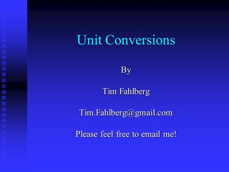 Unit Conversions By Tim Fahlberg Please feel free to  me!
