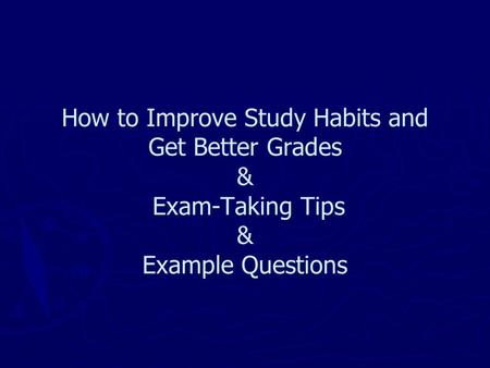 How to Improve Study Habits and Get Better Grades & Exam-Taking Tips & Example Questions.