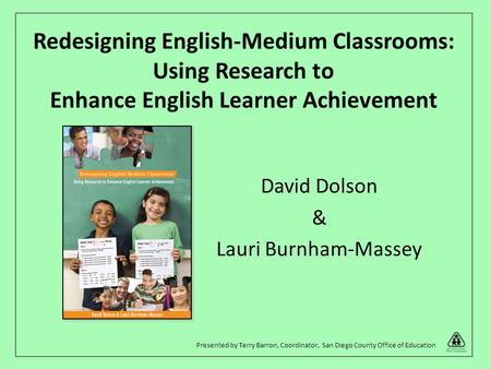 Redesigning English-Medium Classrooms: Using Research to Enhance English Learner Achievement David Dolson & Lauri Burnham-Massey Presented by Terry Barron,