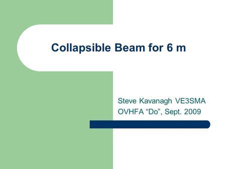 Collapsible Beam for 6 m Steve Kavanagh VE3SMA OVHFA “Do”, Sept. 2009.