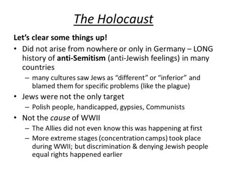 The Holocaust Let’s clear some things up! Did not arise from nowhere or only in Germany – LONG history of anti-Semitism (anti-Jewish feelings) in many.