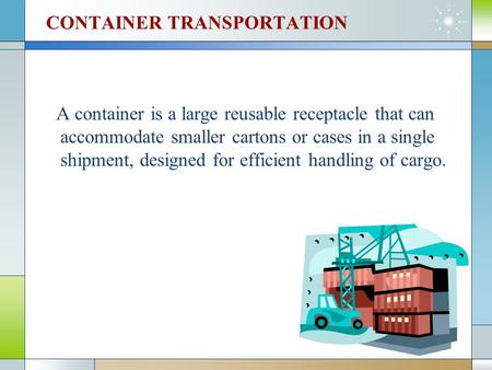 CONTAINER TRANSPORTATION A container is a large reusable receptacle that can accommodate smaller cartons or cases in a single shipment, designed for efficient.