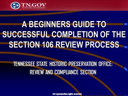 A BEGINNERS GUIDE TO SUCCESSFUL COMPLETION OF THE SECTION 106 REVIEW PROCESS TENNESSEE STATE HISTORIC PRESERVATION OFFICE: REVIEW AND COMPLIANCE SECTION.