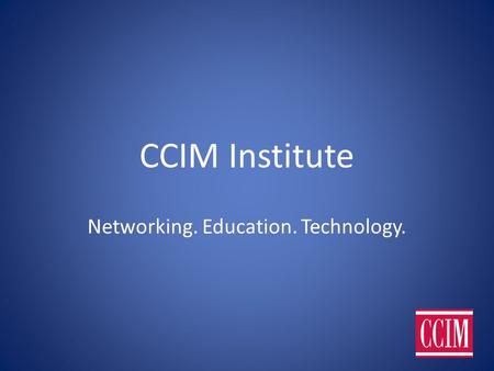CCIM Institute Networking. Education. Technology. 1.