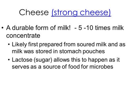 Cheese (strong cheese)(strong cheese) A durable form of milk! - 5 -10 times milk concentrate Likely first prepared from soured milk and as milk was stored.