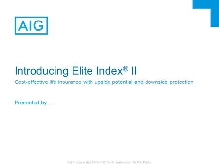 For Producer Use Only – Not For Dissemination To The Public Introducing Elite Index ® II Cost-effective life insurance with upside potential and downside.