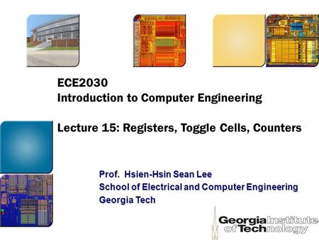 ECE2030 Introduction to Computer Engineering Lecture 15: Registers, Toggle Cells, Counters Prof. Hsien-Hsin Sean Lee School of Electrical and Computer.